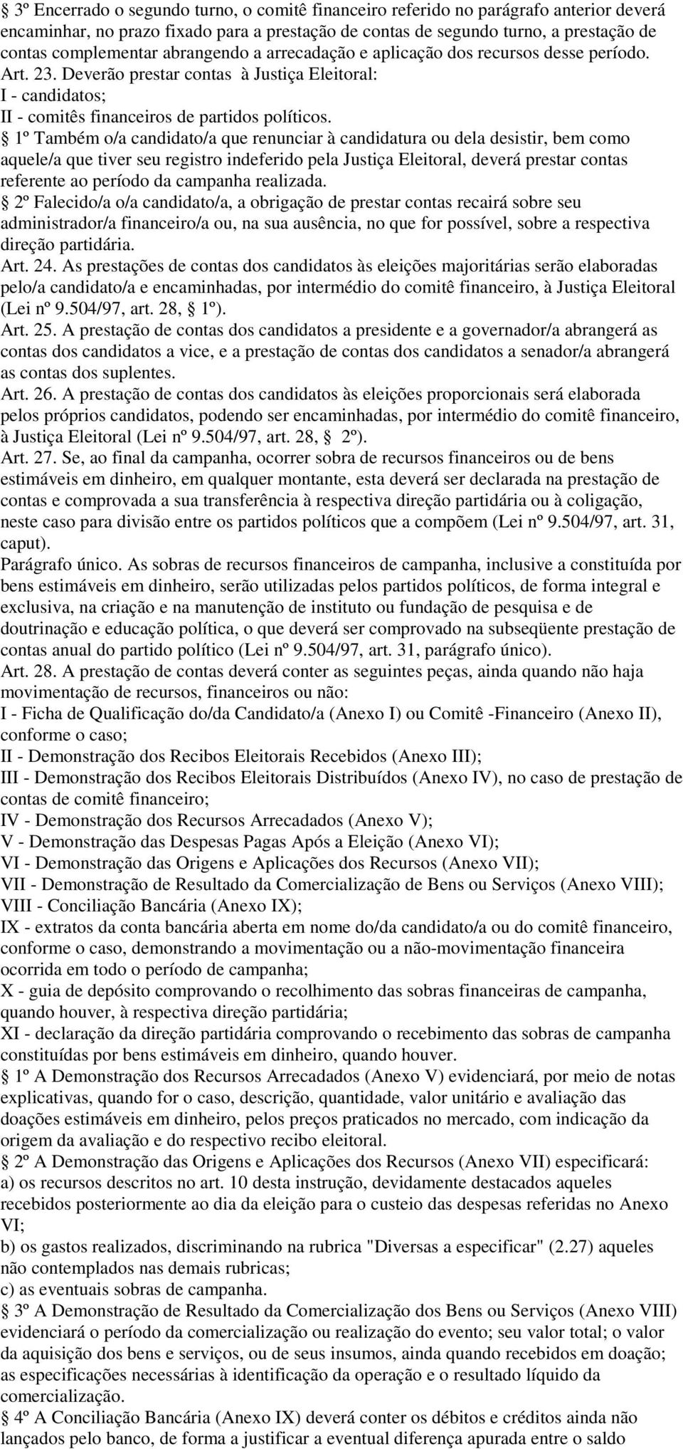 1º Também o/a candidato/a que renunciar à candidatura ou dela desistir, bem como aquele/a que tiver seu registro indeferido pela Justiça Eleitoral, deverá prestar contas referente ao período da