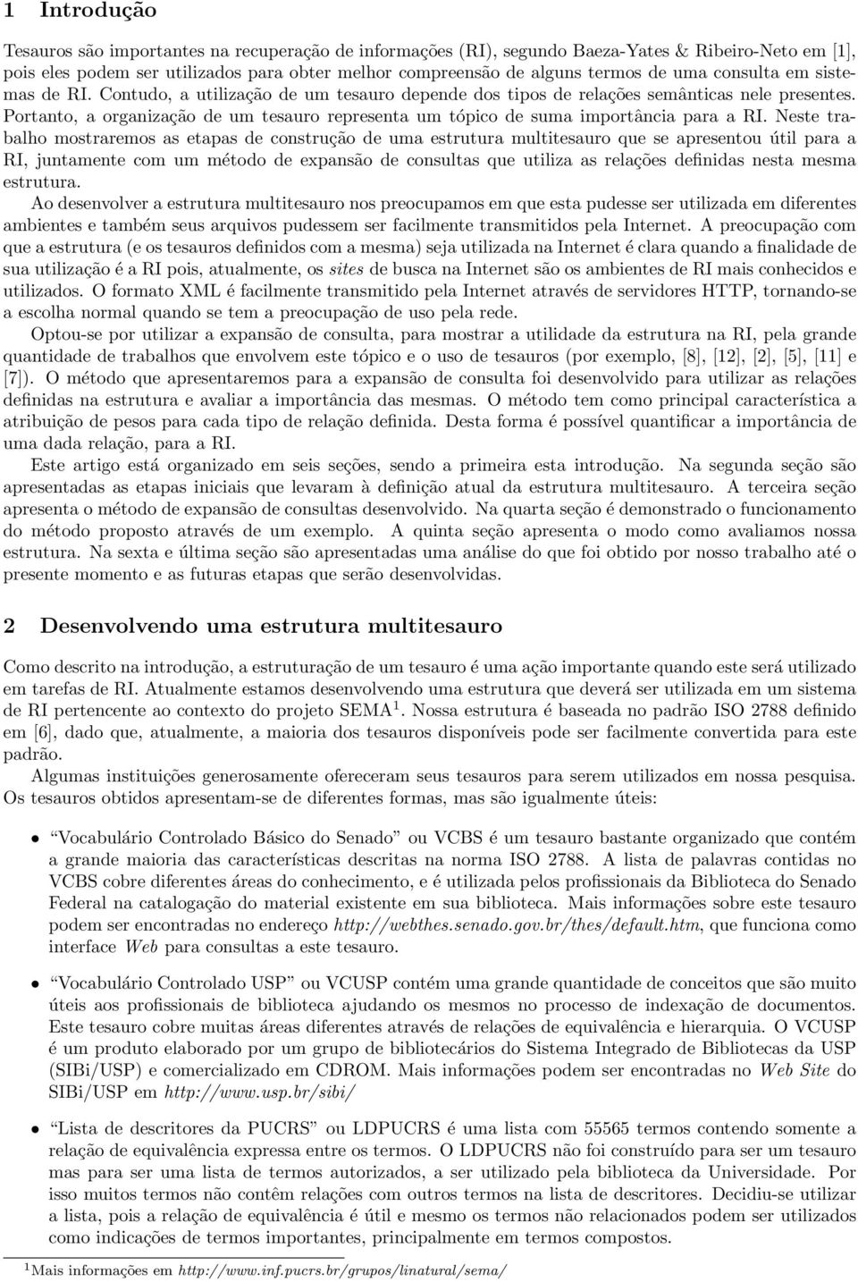 Portanto, a organização de um tesauro representa um tópico de suma importância para a RI.