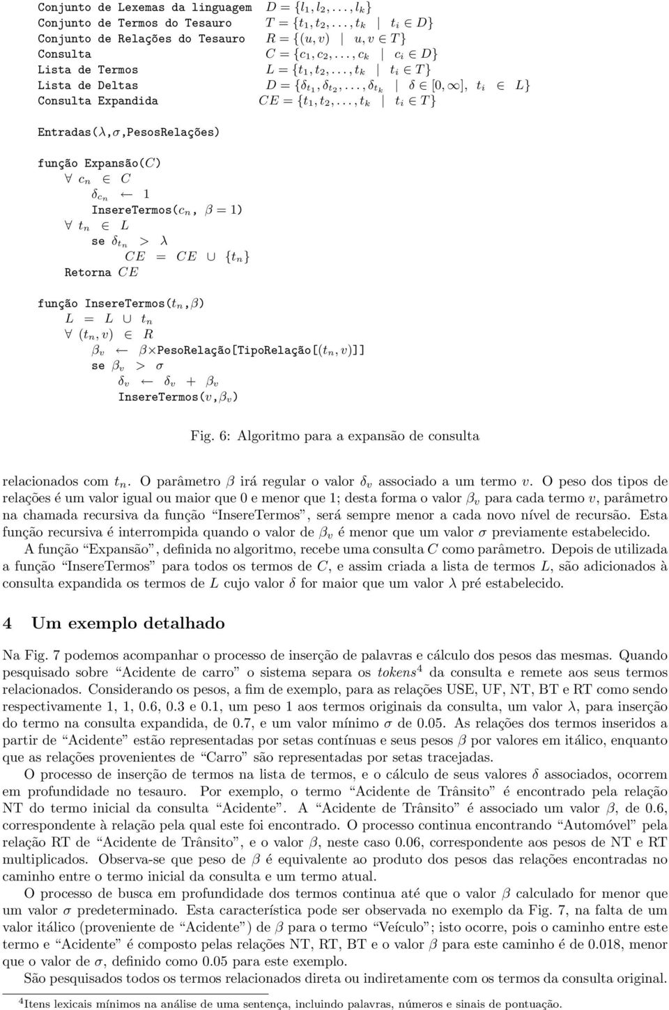 .., t k t i T } Entradas(λ,σ,PesosRelaç~oes) funç~ao Expans~ao(C) c n C δ cn 1 InsereTermos(c n, β = 1) t n L se δ tn > λ CE = CE {t n } Retorna CE funç~ao InsereTermos(t n,β) L = L t n (t n, v) R β