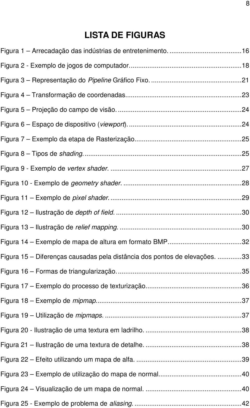 ..25 Figura 8 Tipos de shading...25 Figura 9 - Exemplo de vertex shader....27 Figura 10 - Exemplo de geometry shader....28 Figura 11 Exemplo de pixel shader....29 Figura 12 Ilustração de depth of field.