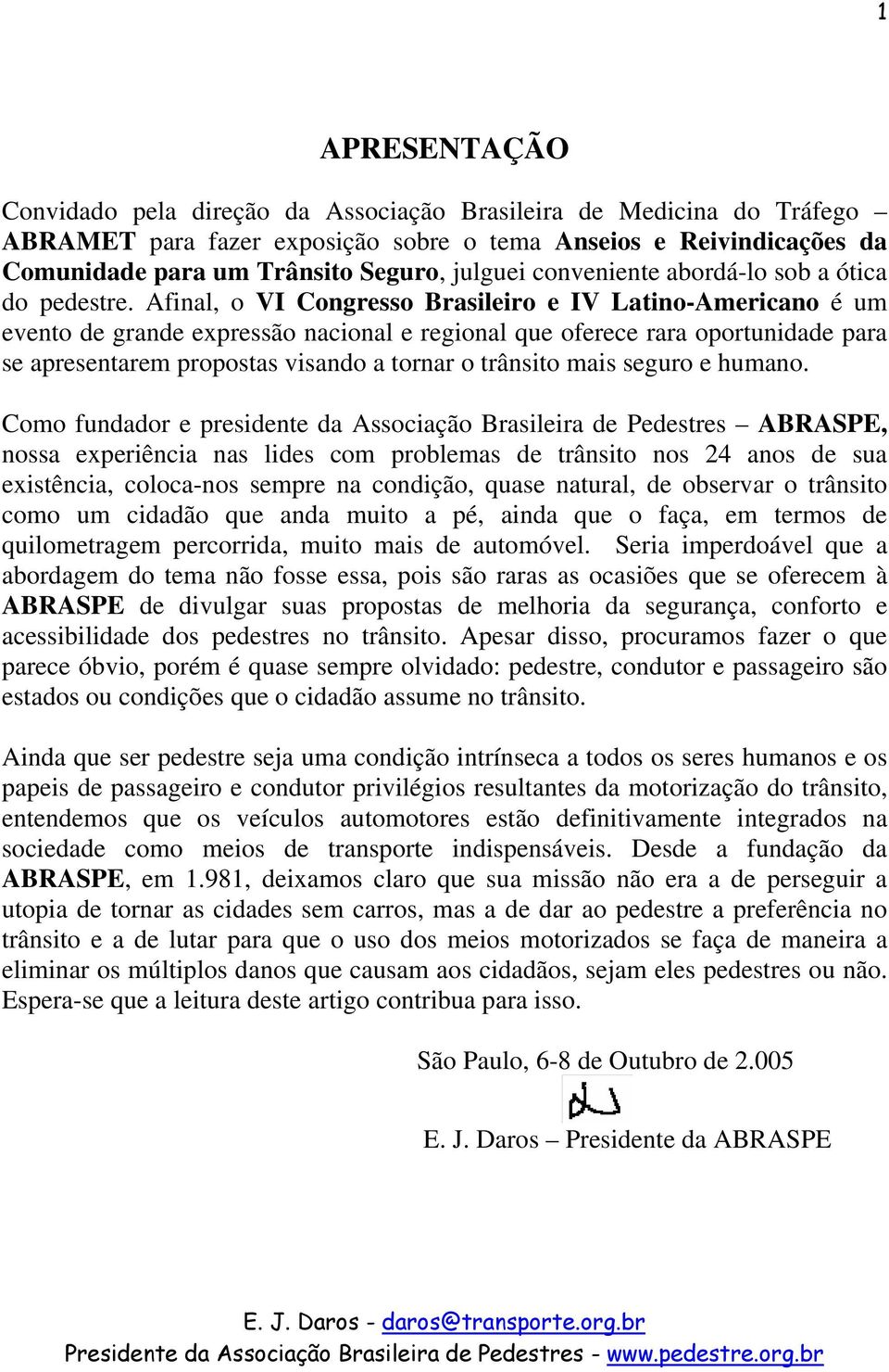 Afinal, o VI Congresso Brasileiro e IV Latino-Americano é um evento de grande expressão nacional e regional que oferece rara oportunidade para se apresentarem propostas visando a tornar o trânsito