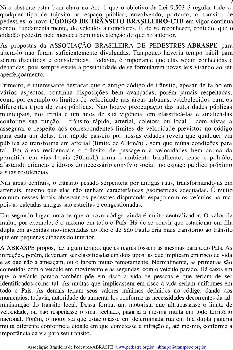 veículos automotores. É de se reconhecer, contudo, que o cidadão pedestre nele mereceu bem mais atenção do que no anterior.