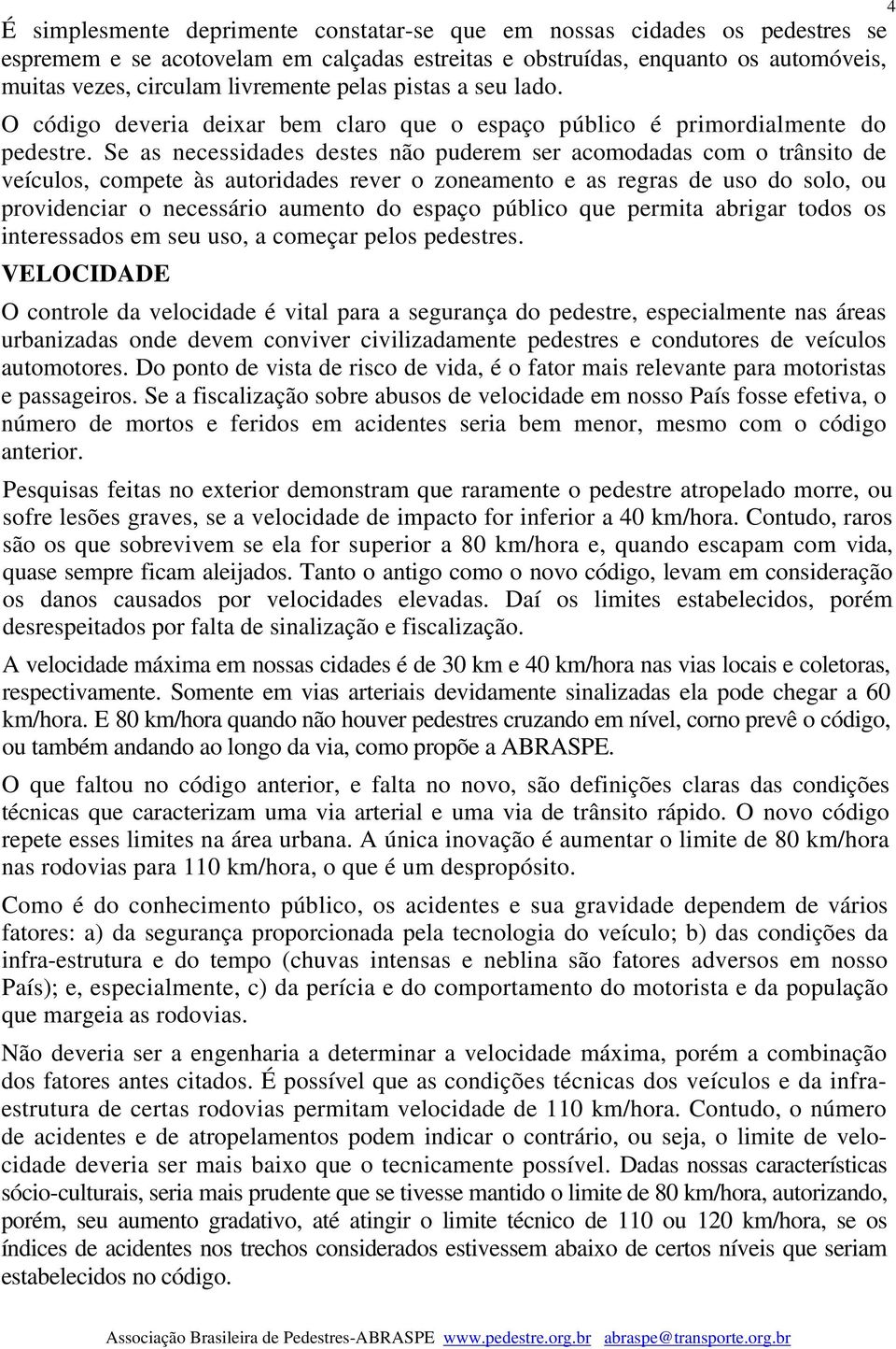 Se as necessidades destes não puderem ser acomodadas com o trânsito de veículos, compete às autoridades rever o zoneamento e as regras de uso do solo, ou providenciar o necessário aumento do espaço