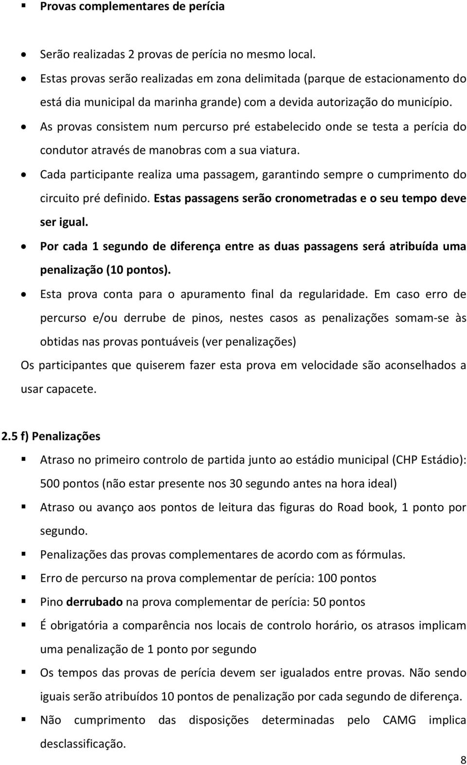 As provas consistem num percurso pré estabelecido onde se testa a perícia do condutor através de manobras com a sua viatura.