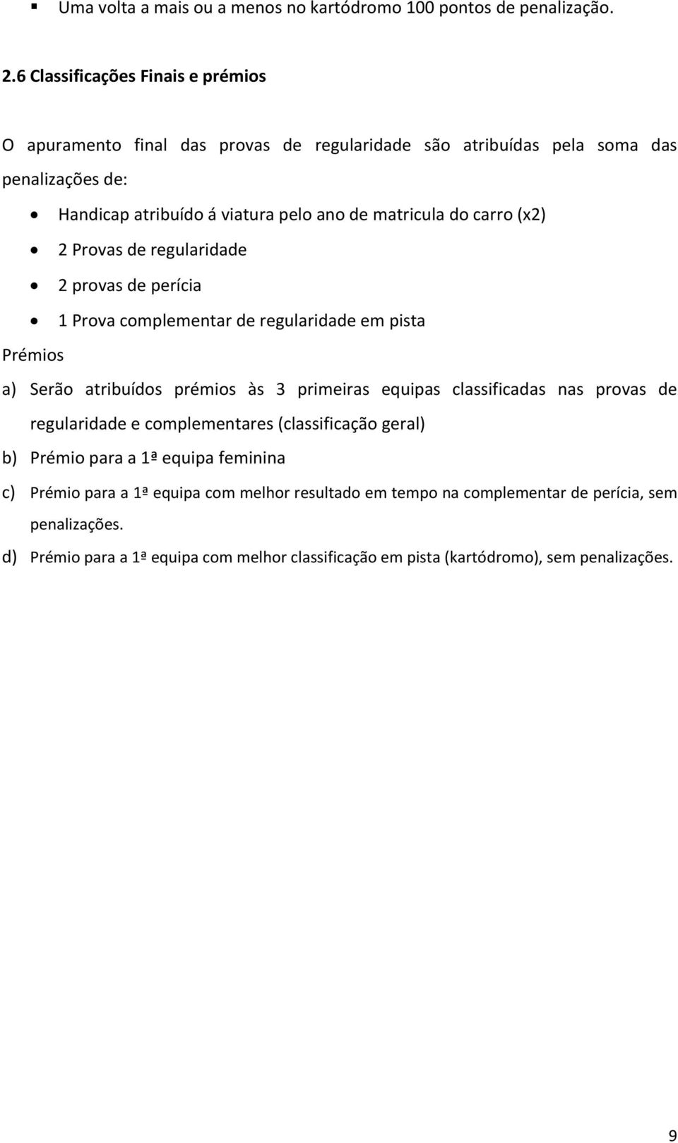 carro (x2) 2 Provas de regularidade 2 provas de perícia 1 Prova complementar de regularidade em pista Prémios a) Serão atribuídos prémios às 3 primeiras equipas classificadas nas