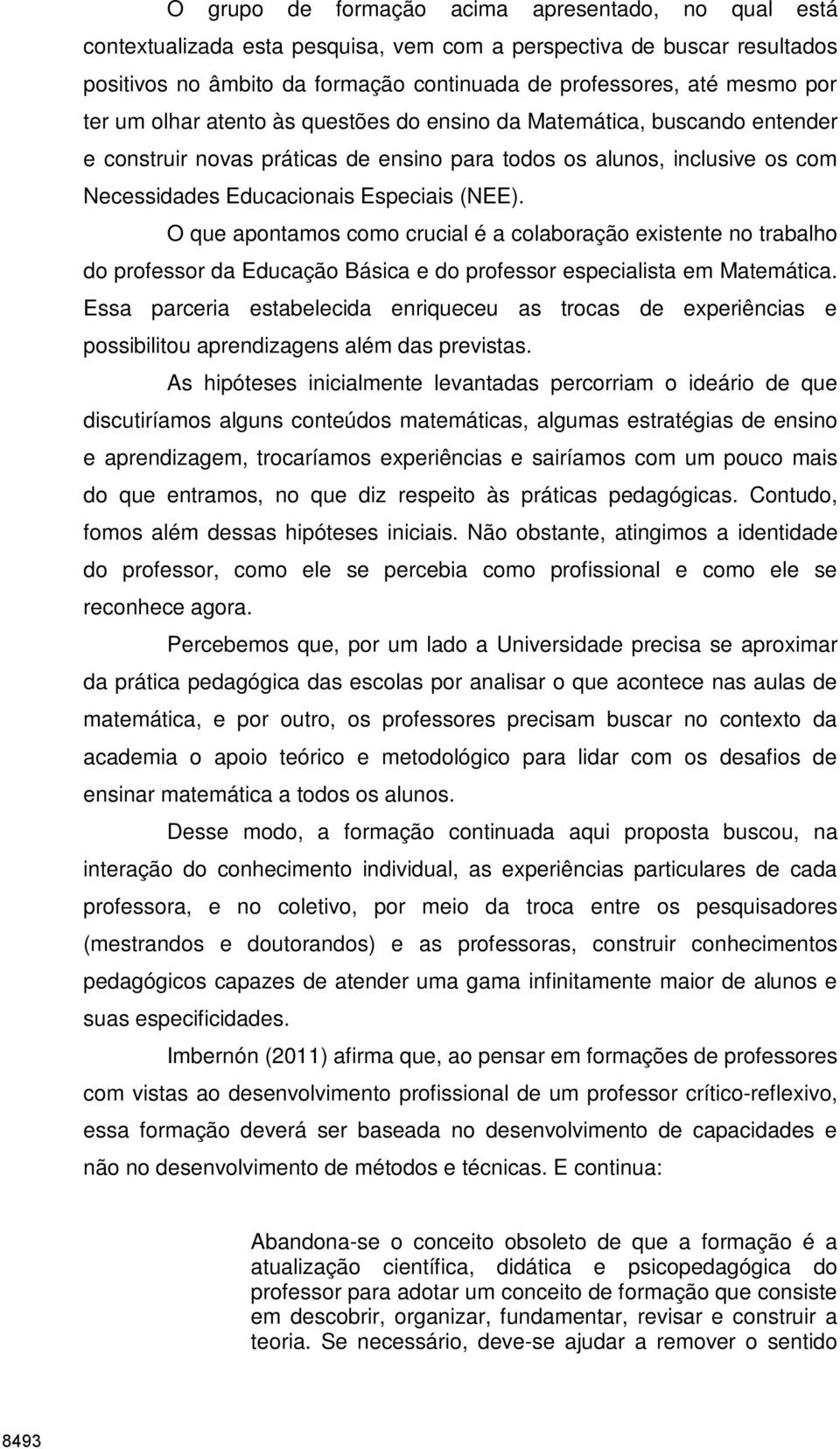 O que apontamos como crucial é a colaboração existente no trabalho do professor da Educação Básica e do professor especialista em Matemática.