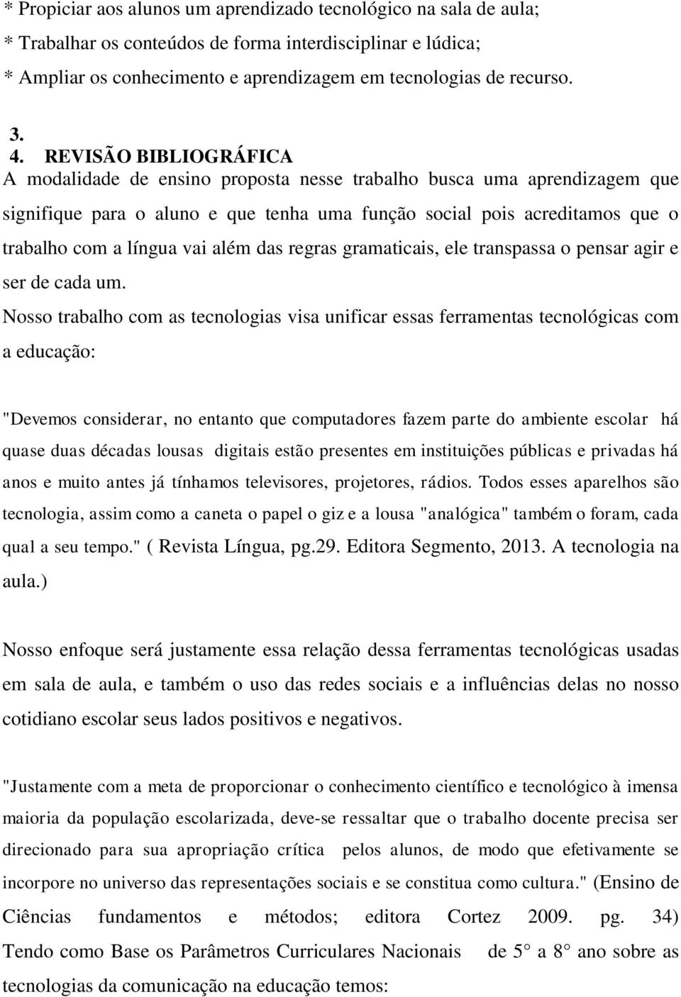 vai além das regras gramaticais, ele transpassa o pensar agir e ser de cada um.