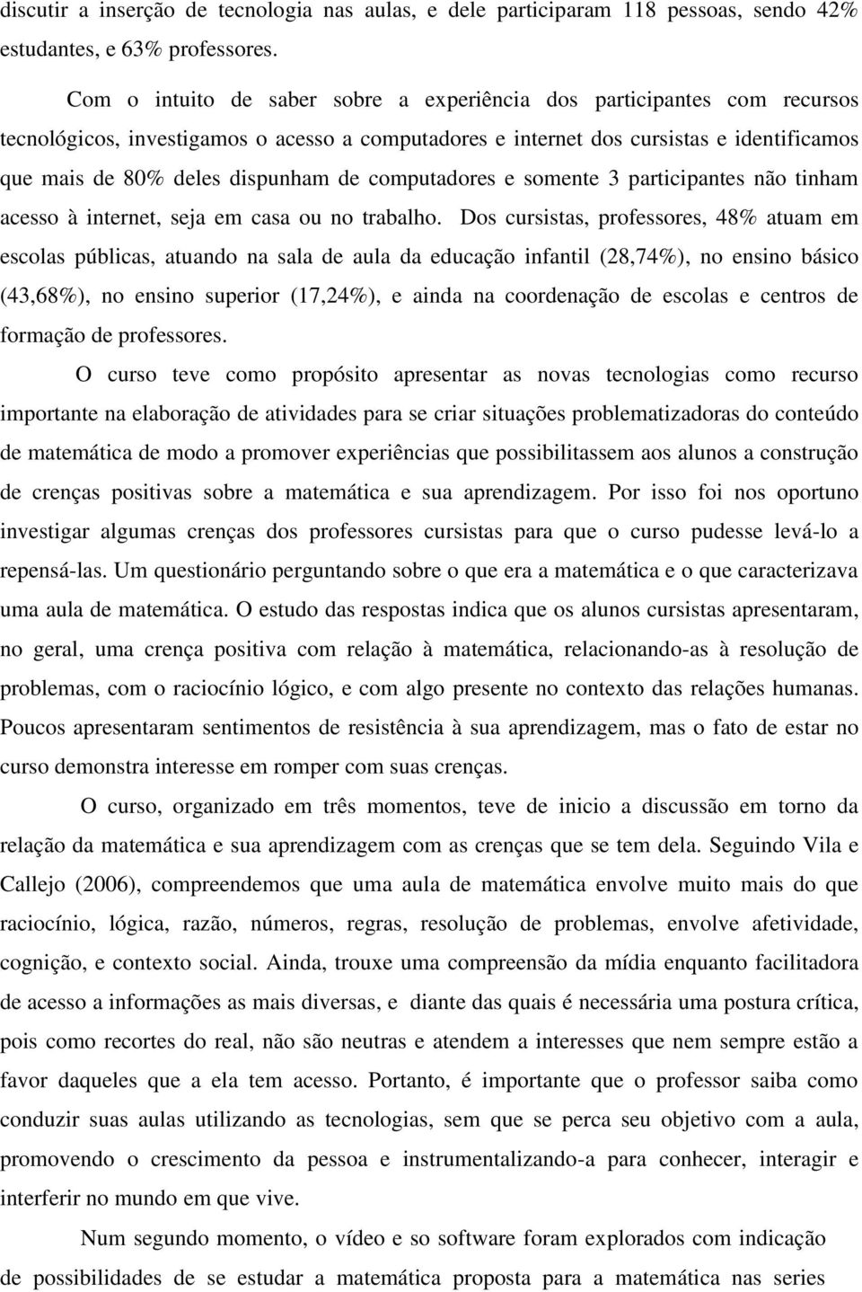 de computadores e somente 3 participantes não tinham acesso à internet, seja em casa ou no trabalho.