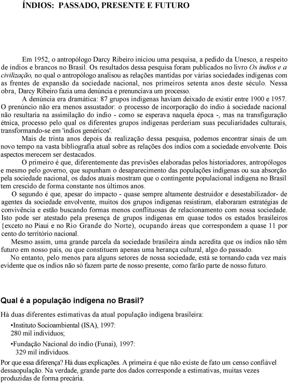 sociedade nacional, nos primeiros setenta anos deste século. Nessa obra, Darcy Ribeiro fazia uma denúncia e prenunciava um processo.