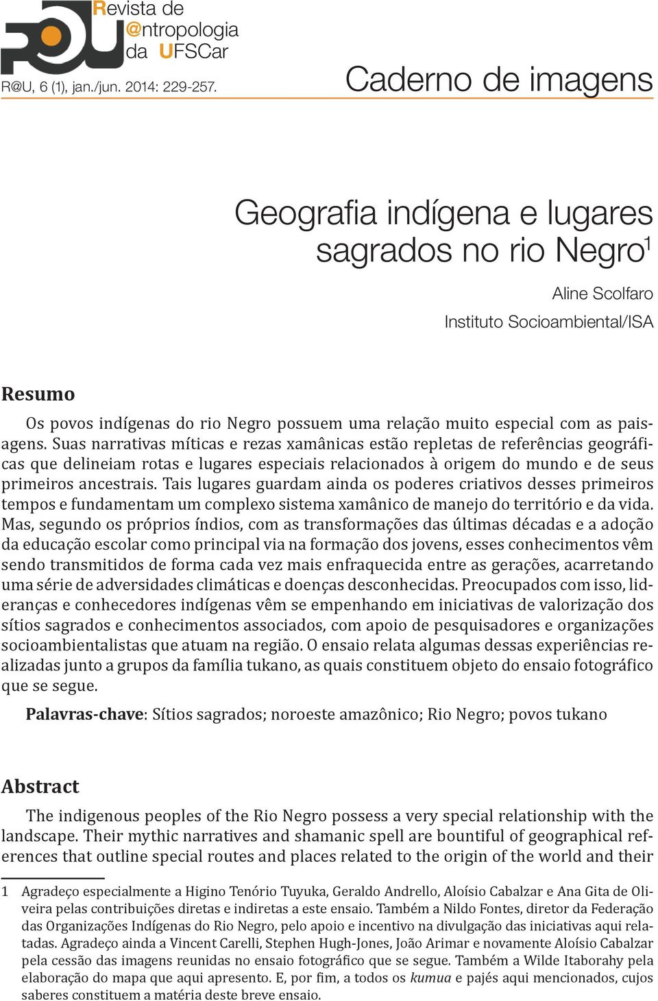 paisagens. Suas narrativas míticas e rezas xamânicas estão repletas de referências geográ i- cas que delineiam rotas e lugares especiais relacionados à origem do mundo e de seus primeiros ancestrais.