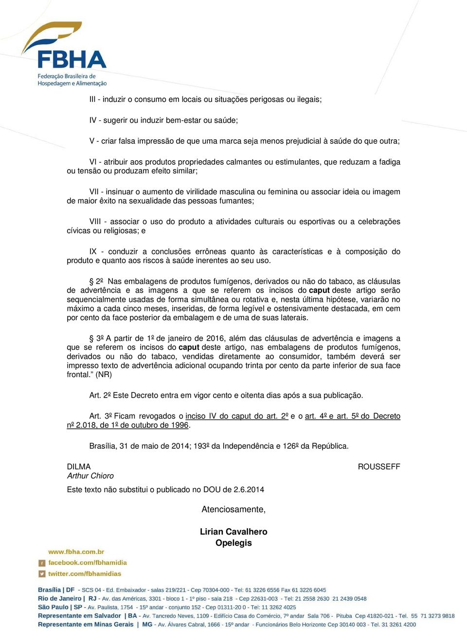 associar ideia ou imagem de maior êxito na sexualidade das pessoas fumantes; VIII - associar o uso do produto a atividades culturais ou esportivas ou a celebrações cívicas ou religiosas; e IX -