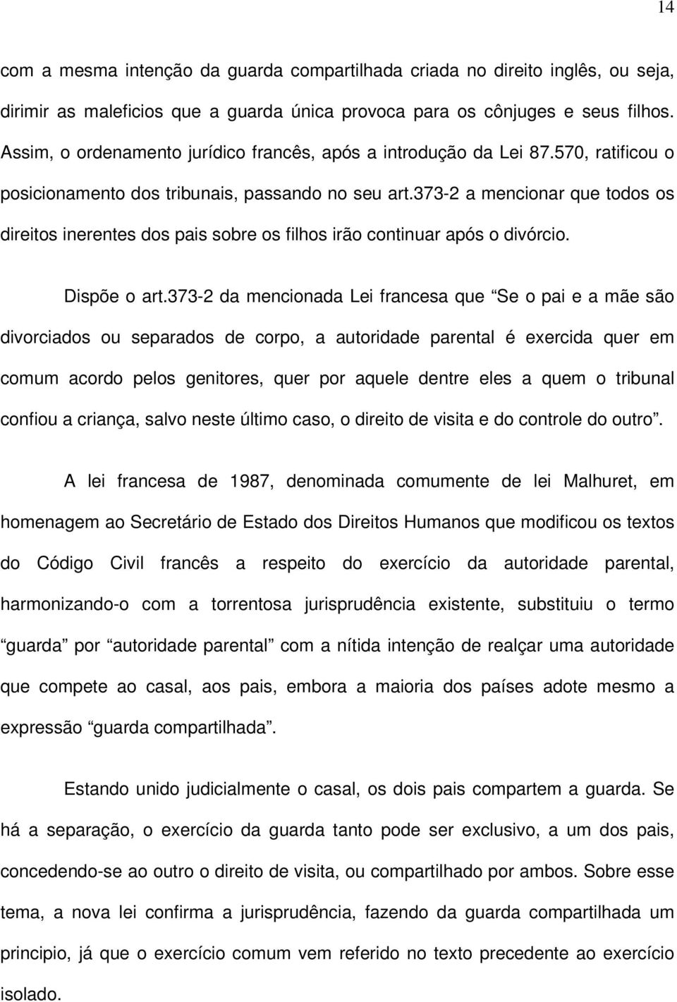 373-2 a mencionar que todos os direitos inerentes dos pais sobre os filhos irão continuar após o divórcio. Dispõe o art.