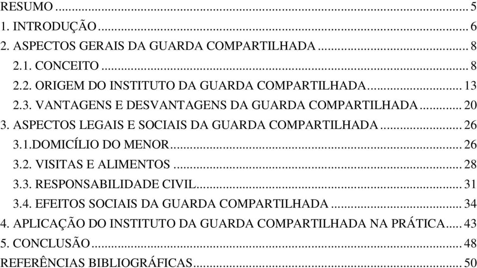 .. 26 3.2. VISITAS E ALIMENTOS... 28 3.3. RESPONSABILIDADE CIVIL... 31 3.4. EFEITOS SOCIAIS DA GUARDA COMPARTILHADA... 34 4.