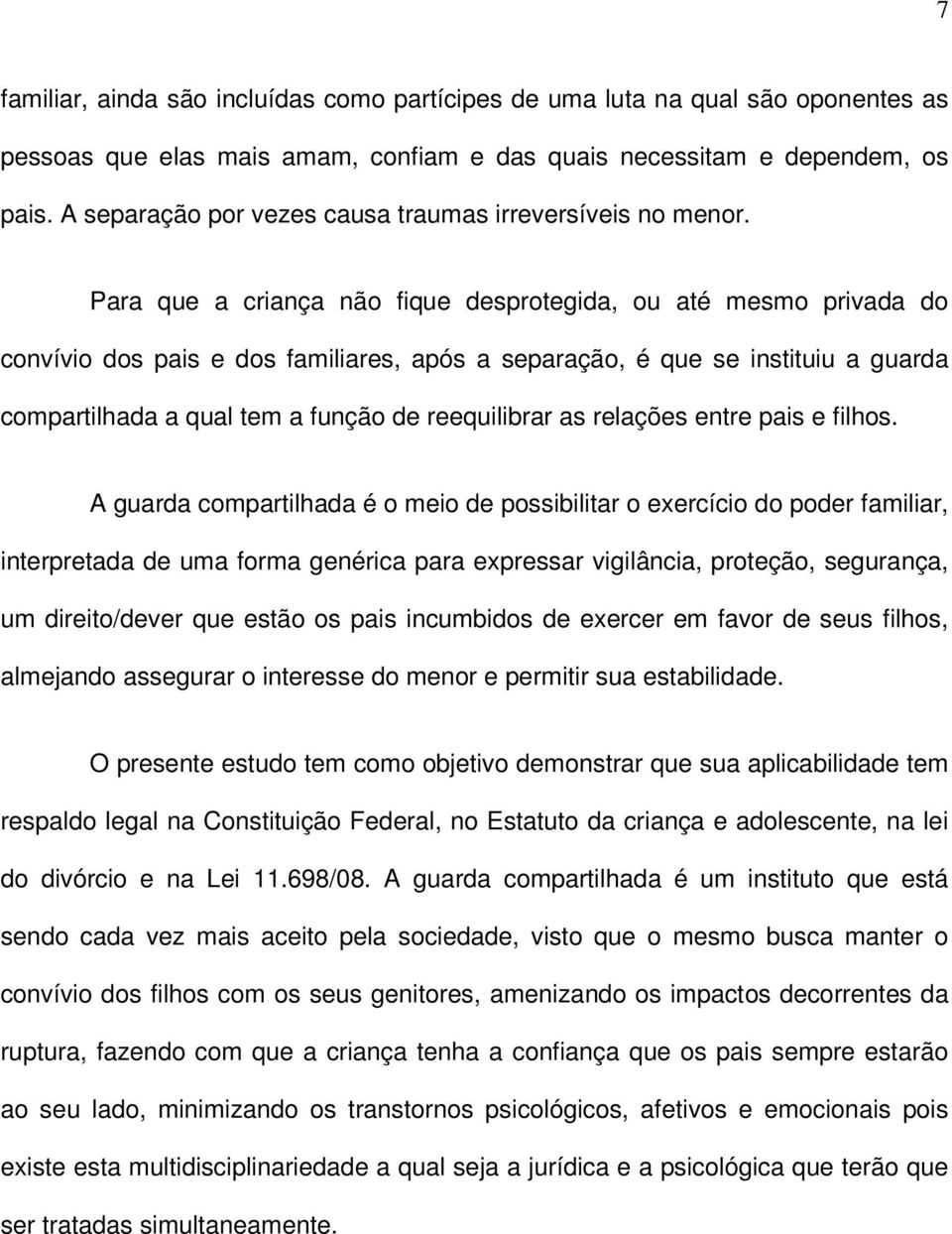 Para que a criança não fique desprotegida, ou até mesmo privada do convívio dos pais e dos familiares, após a separação, é que se instituiu a guarda compartilhada a qual tem a função de reequilibrar