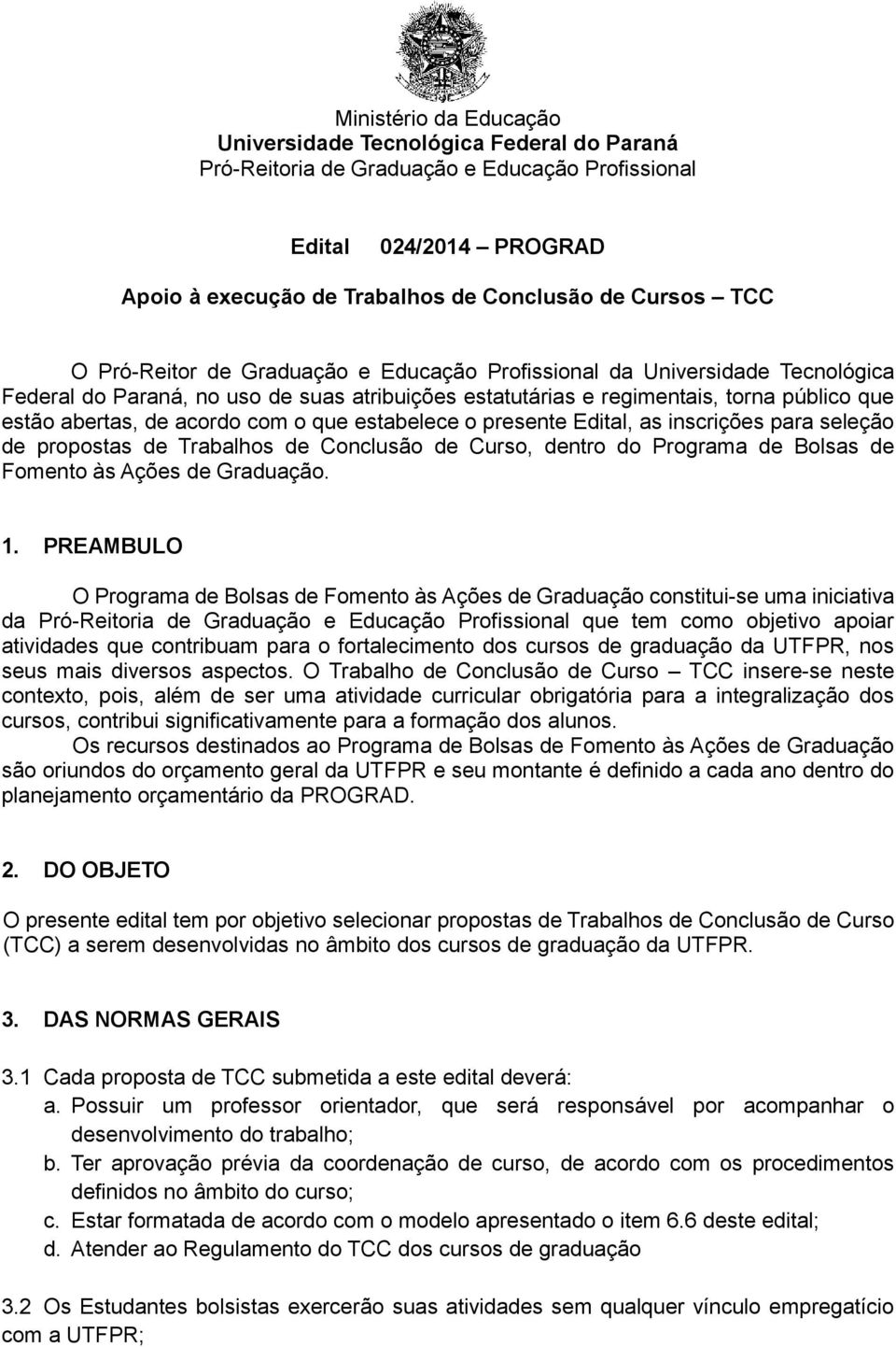 que estabelece o presente Edital, as inscrições para seleção de propostas de Trabalhos de Conclusão de Curso, dentro do Programa de Bolsas de Fomento às Ações de Graduação. 1.