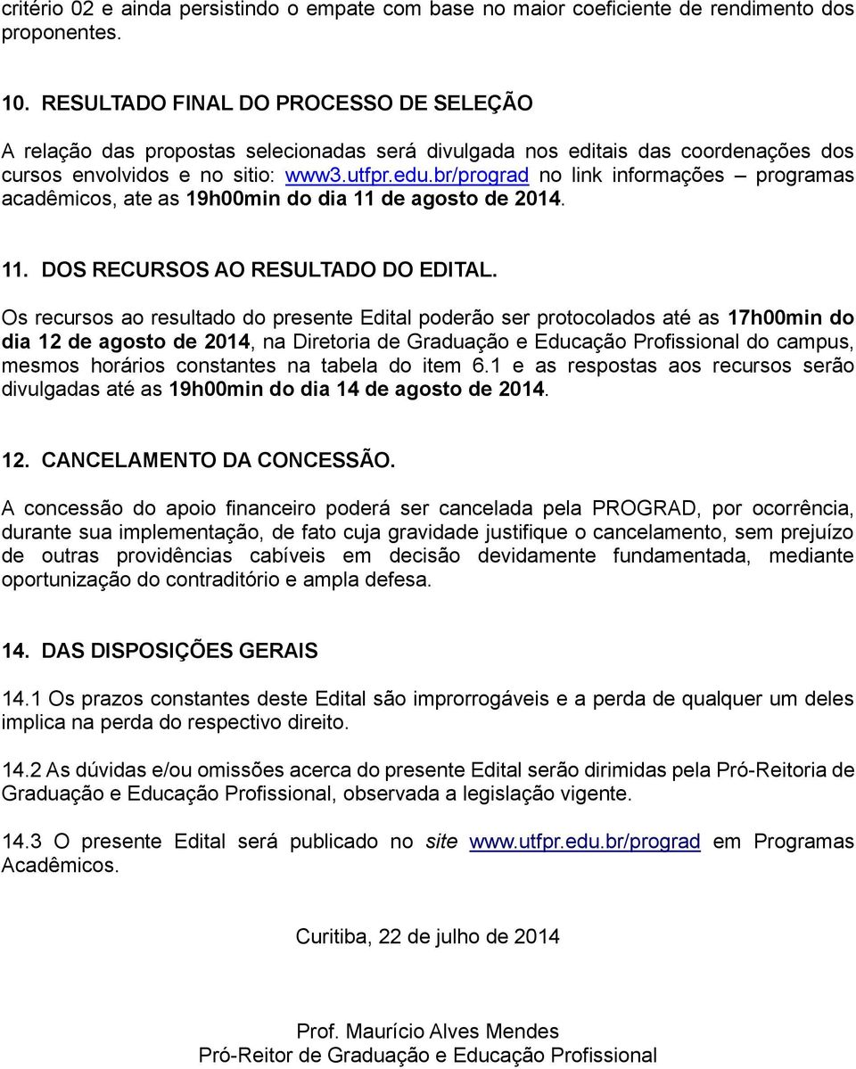 br/prograd no link informações programas acadêmicos, ate as 19h00min do dia 11 de agosto de 2014. 11. DOS RECURSOS AO RESULTADO DO EDITAL.