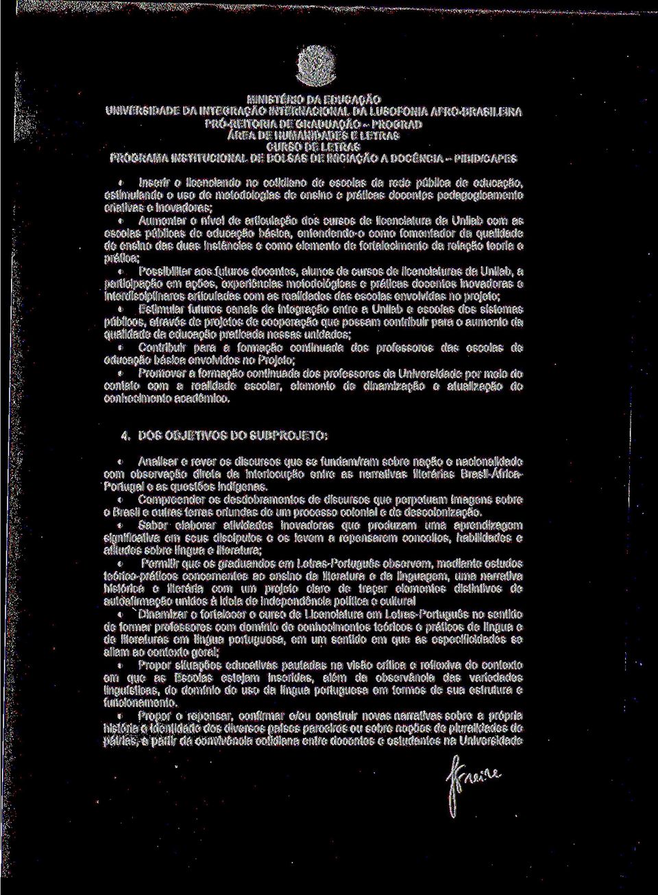 como elemento de fortalecimento da relação teoria e prática; Possibilitar aos futuros docentes, alunos de cursos de licenciaturas da Unilab, a participação em ações, experiências metodológicas e