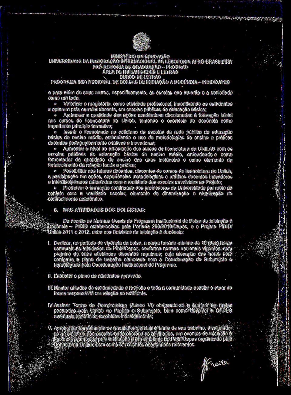 direcionadas à formação inicial nos cursos de licenciatura da Unilab, tomando o exercício da docência como importante princípio formativo; inserir o licenciando no cotidiano de escolas da rede