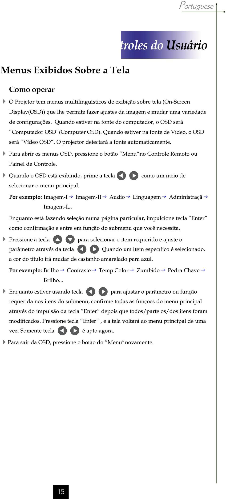 O projector detectará a fonte automaticamente. 4 Para abrir os menus OSD, pressione o botão Menu no Controle Remoto ou Painel de Controle.