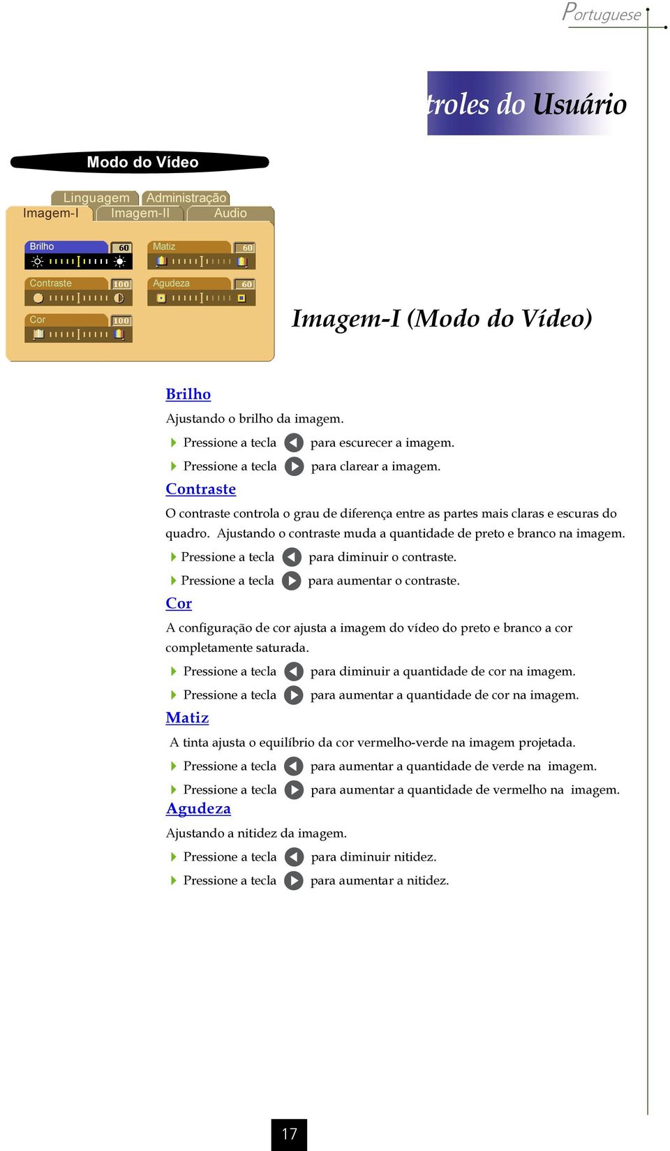 Ajustando o contraste muda a quantidade de preto e branco na imagem. 4Pressione a tecla para diminuir o contraste. 4Pressione a tecla para aumentar o contraste.