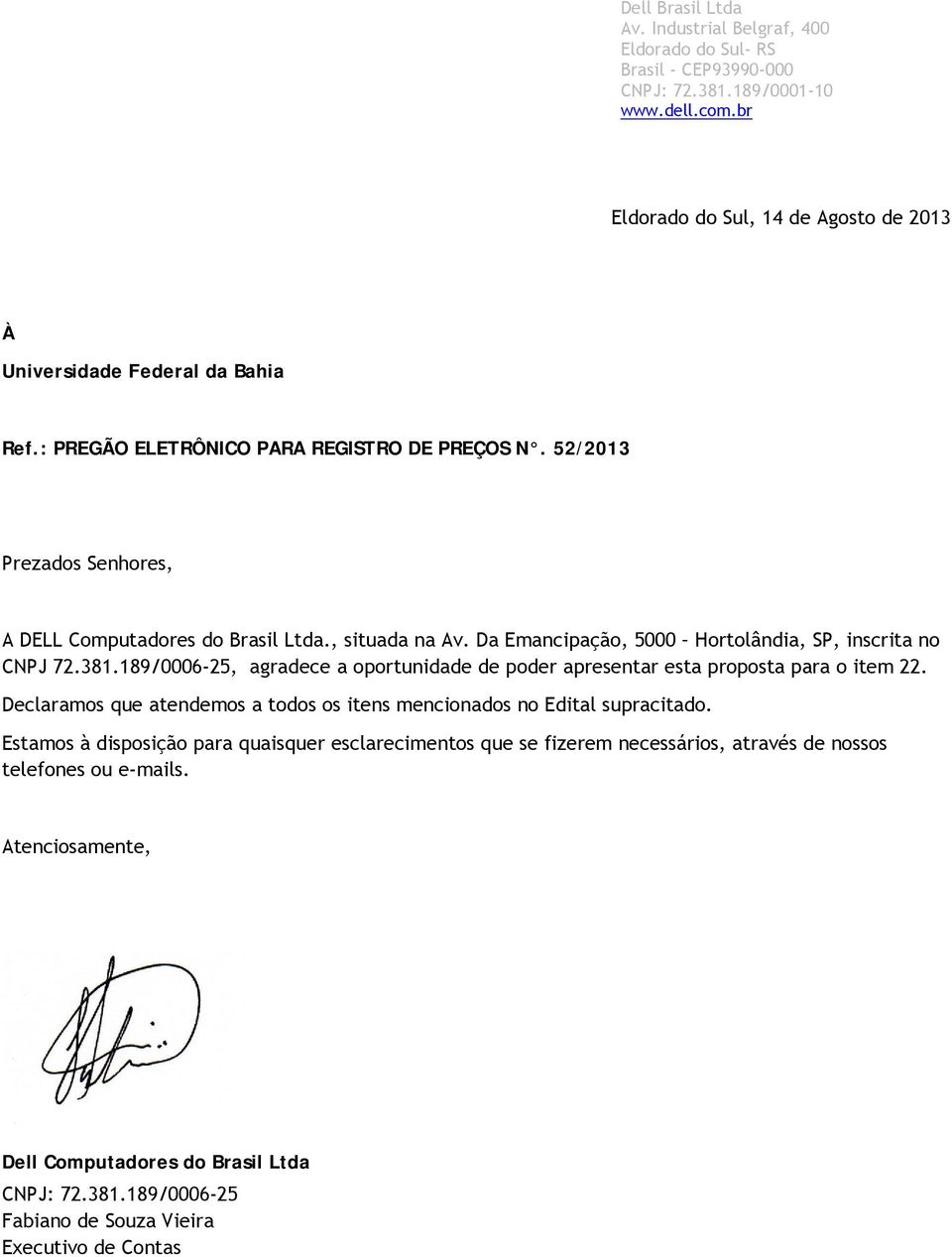 , situada na Av. Da Emancipação, 5000 Hortolândia, SP, inscrita no CNPJ 72.381.189/0006-25, agradece a oportunidade de poder apresentar esta proposta para o item 22.