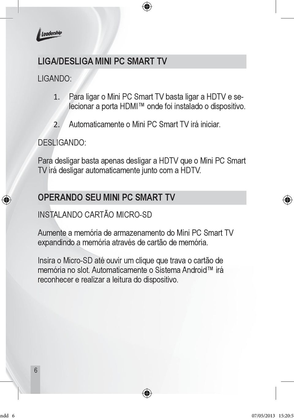 DESLIGANDO: Para desligar basta apenas desligar a HDTV que o Mini PC Smart TV irá desligar automaticamente junto com a HDTV.