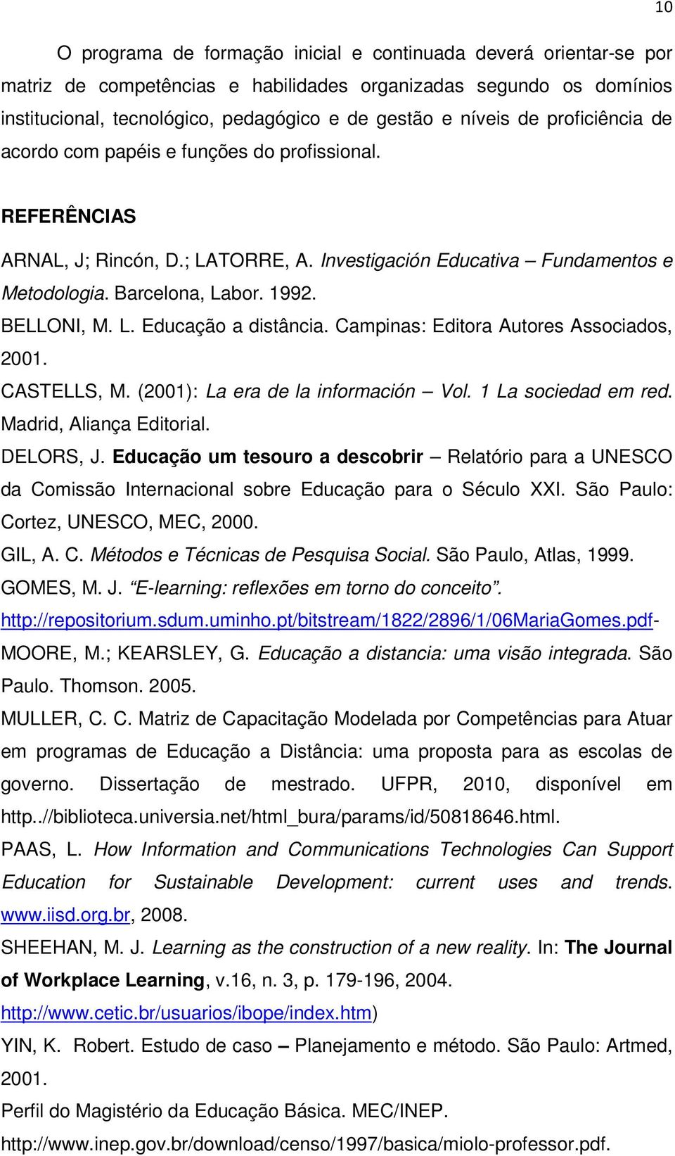 Campinas: Editora Autores Associados, 2001. CASTELLS, M. (2001): La era de la información Vol. 1 La sociedad em red. Madrid, Aliança Editorial. DELORS, J.