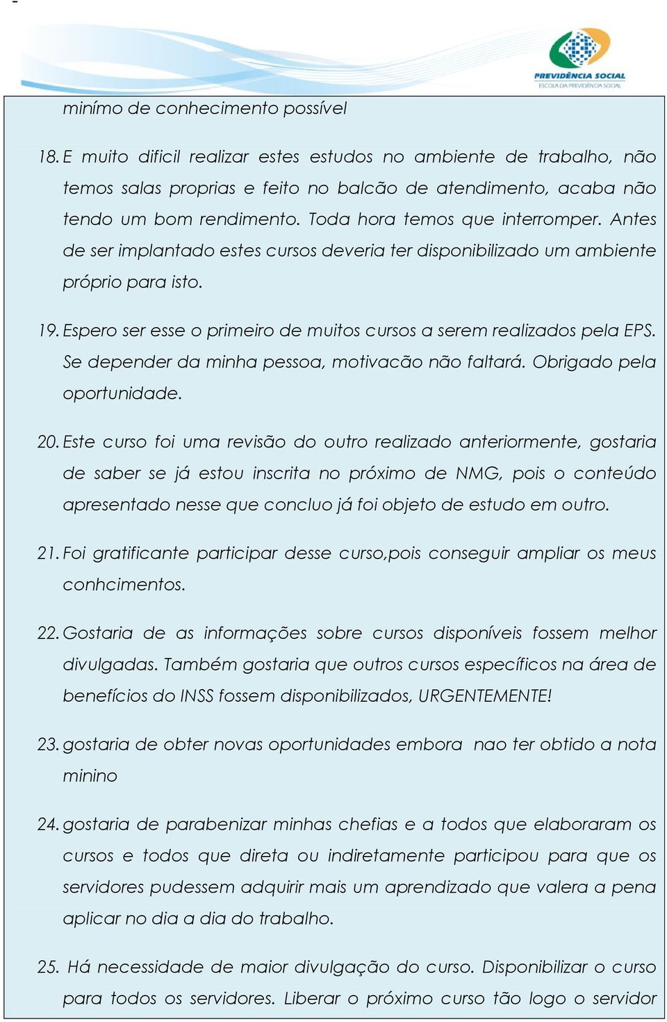 Espero ser esse o primeiro de muitos cursos a serem realizados pela EPS. Se depender da minha pessoa, motivacão não faltará. Obrigado pela oportunidade. 20.