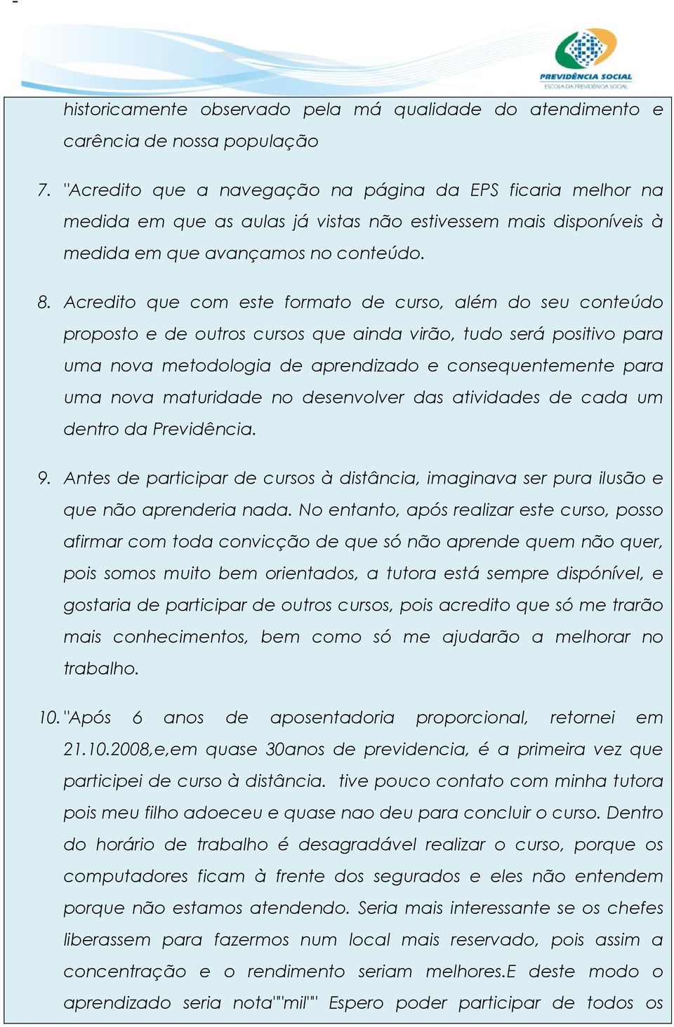 Acredito que com este formato de curso, além do seu conteúdo proposto e de outros cursos que ainda virão, tudo será positivo para uma nova metodologia de aprendizado e consequentemente para uma nova