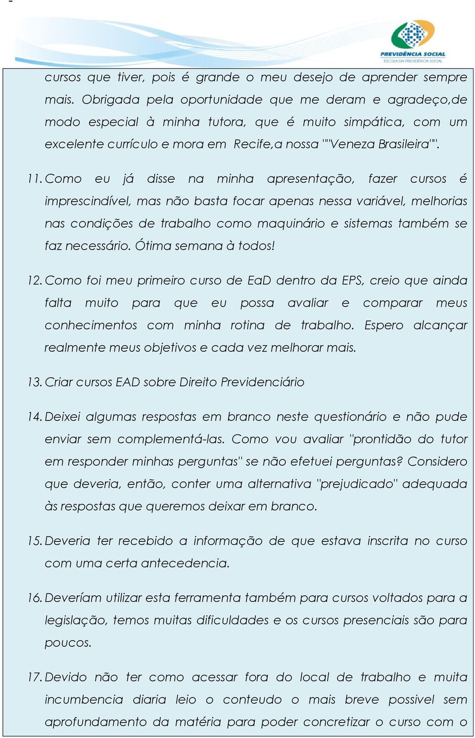 Como eu já disse na minha apresentação, fazer cursos é imprescindível, mas não basta focar apenas nessa variável, melhorias nas condições de trabalho como maquinário e sistemas também se faz