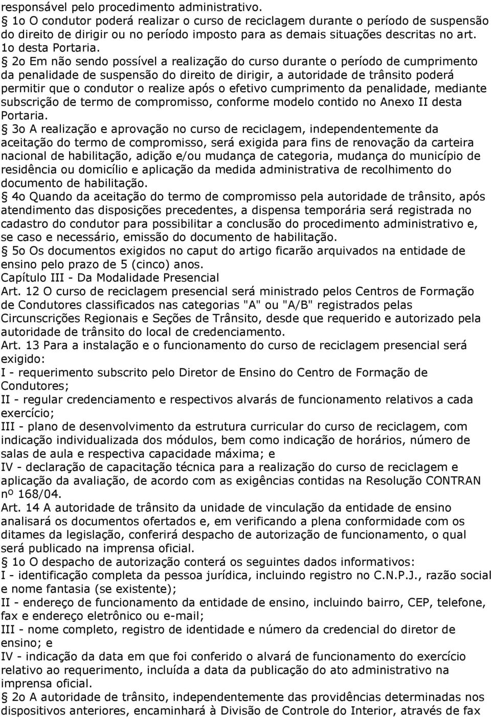 2o Em não sendo possível a realização do curso durante o período de cumprimento da penalidade de suspensão do direito de dirigir, a autoridade de trânsito poderá permitir que o condutor o realize