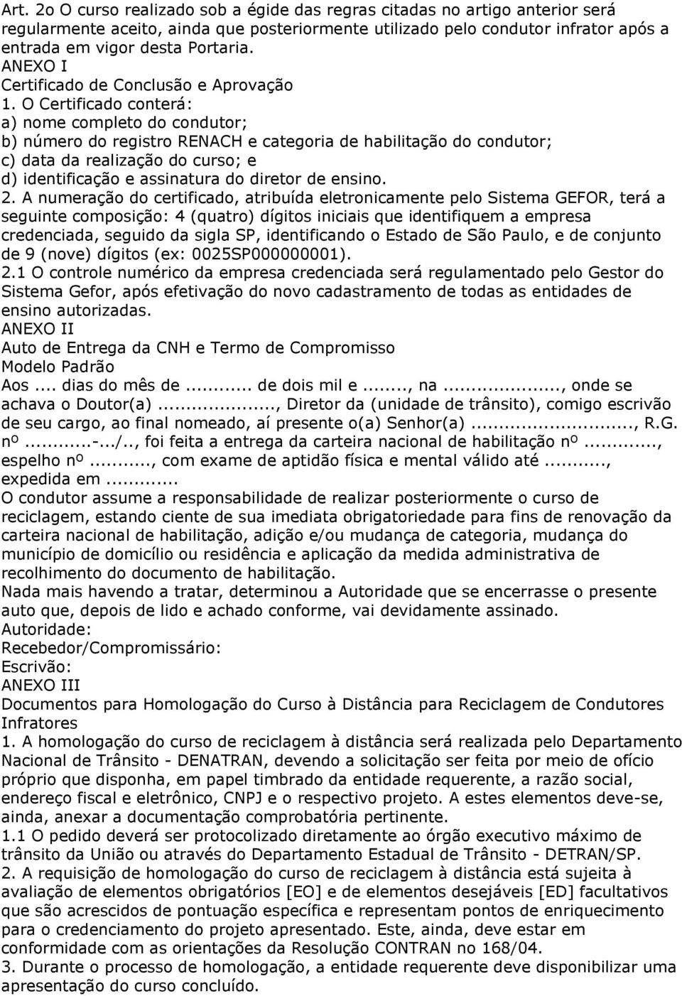 O Certificado conterá: a) nome completo do condutor; b) número do registro RENACH e categoria de habilitação do condutor; c) data da realização do curso; e d) identificação e assinatura do diretor de