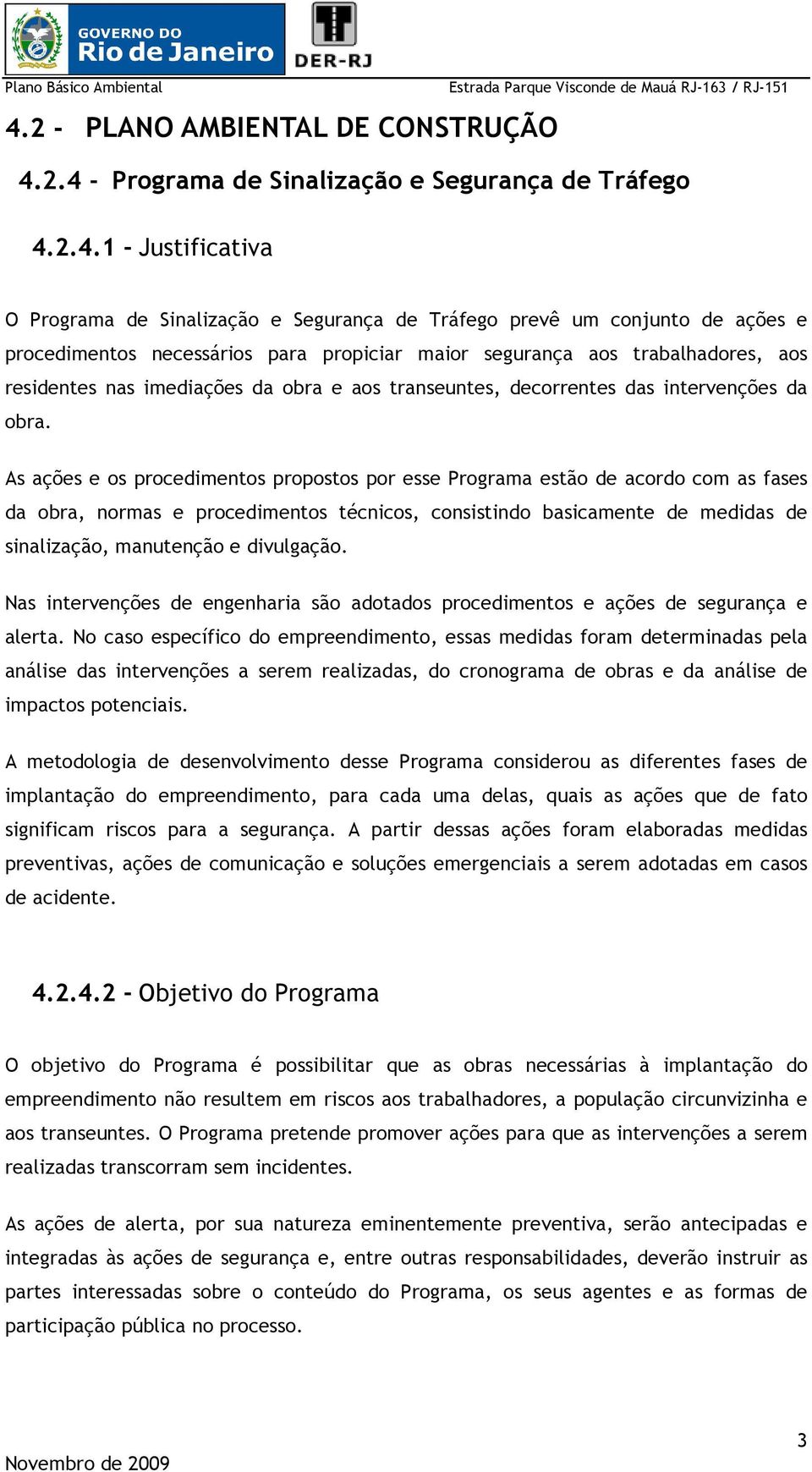 As ações e os procedimentos propostos por esse Programa estão de acordo com as fases da obra, normas e procedimentos técnicos, consistindo basicamente de medidas de sinalização, manutenção e