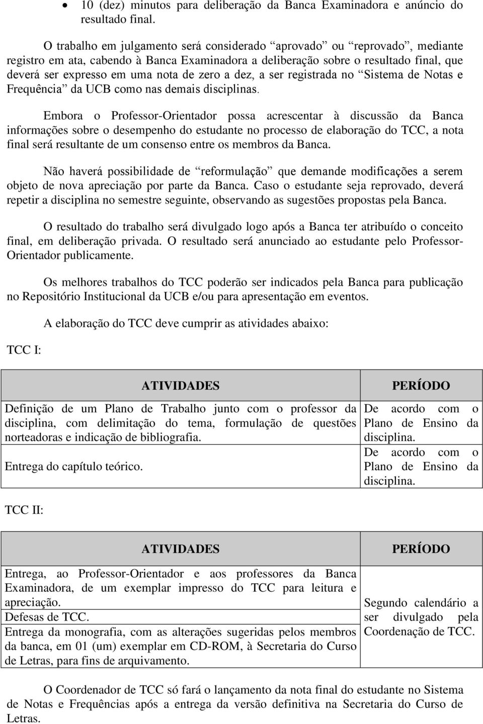 zero a dez, a ser registrada no Sistema de Notas e Frequência da UCB como nas demais disciplinas.