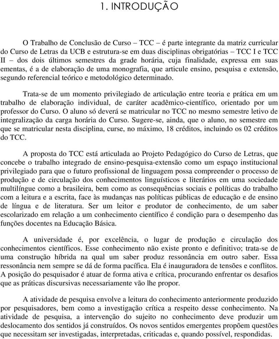 determinado. Trata-se de um momento privilegiado de articulação entre teoria e prática em um trabalho de elaboração individual, de caráter acadêmico-científico, orientado por um professor do Curso.