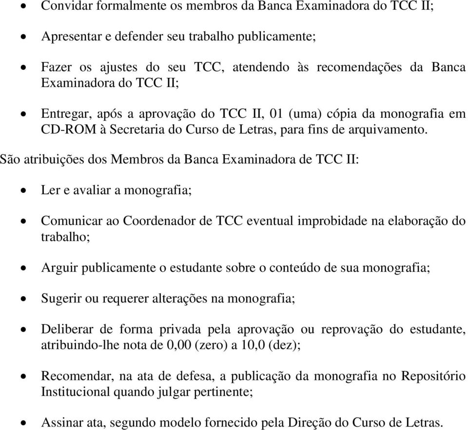 São atribuições dos Membros da Banca Examinadora de TCC II: Ler e avaliar a monografia; Comunicar ao Coordenador de TCC eventual improbidade na elaboração do trabalho; Arguir publicamente o estudante