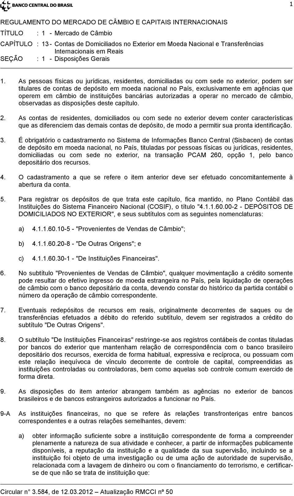 de instituições bancárias autorizadas a operar no mercado de câmbio, observadas as disposições deste capítulo. 2.