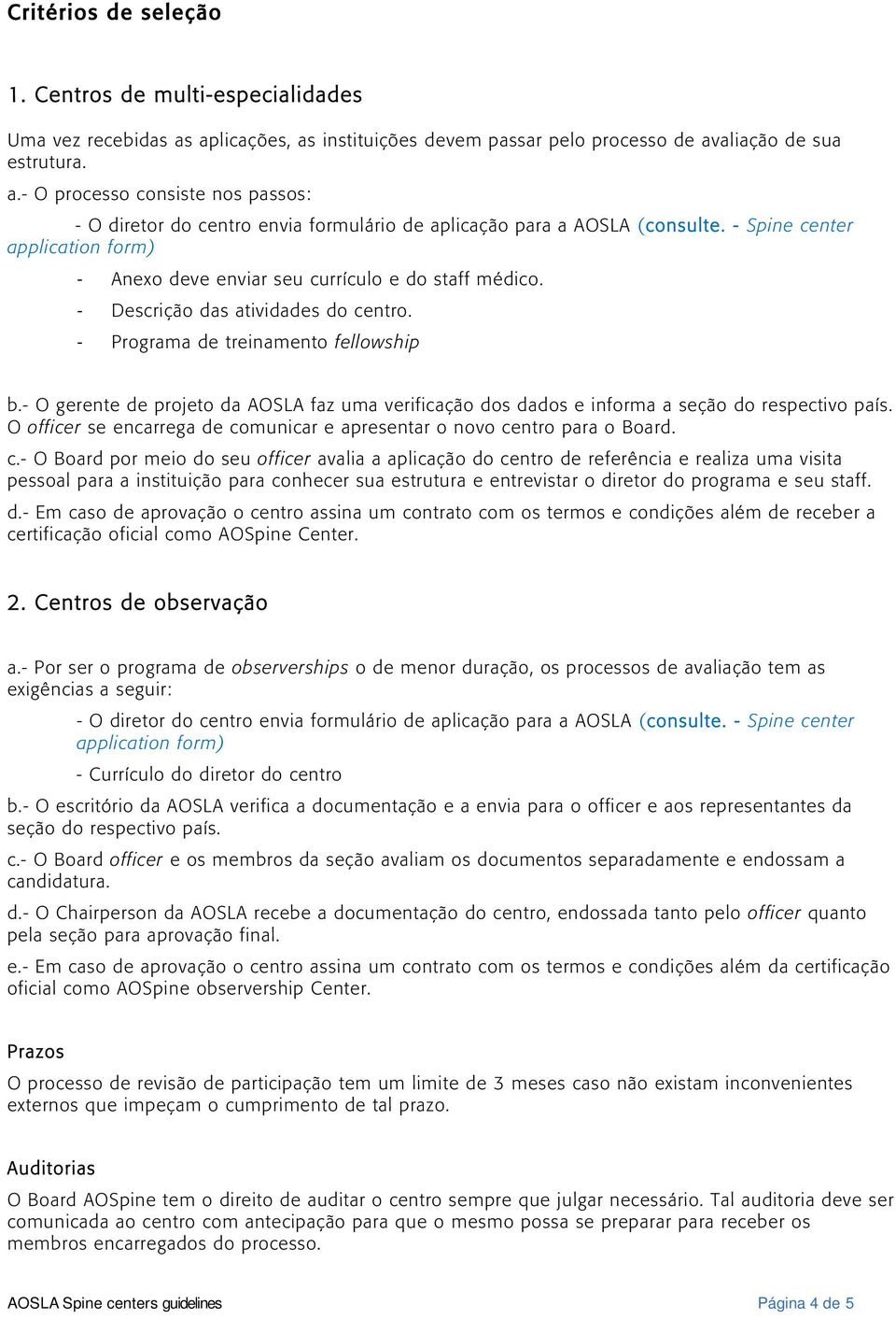 - O gerente de projeto da AOSLA faz uma verificação dos dados e informa a seção do respectivo país. O officer se encarrega de co