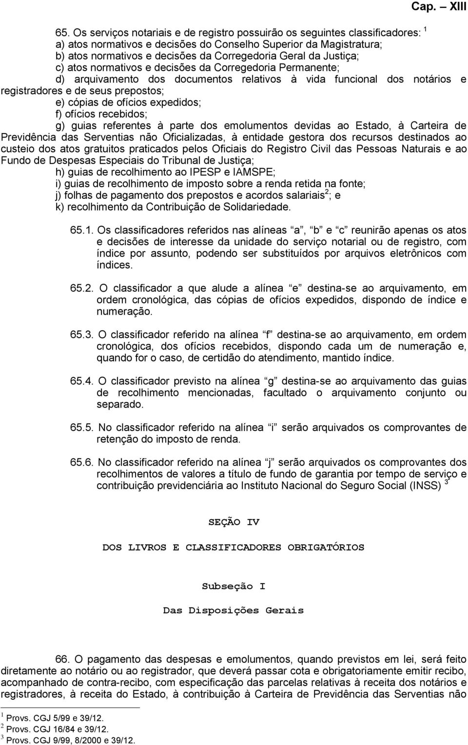 da Justiça; c) atos normativos e decisões da Corregedoria Permanente; d) arquivamento dos documentos relativos à vida funcional dos notários e registradores e de seus prepostos; e) cópias de ofícios