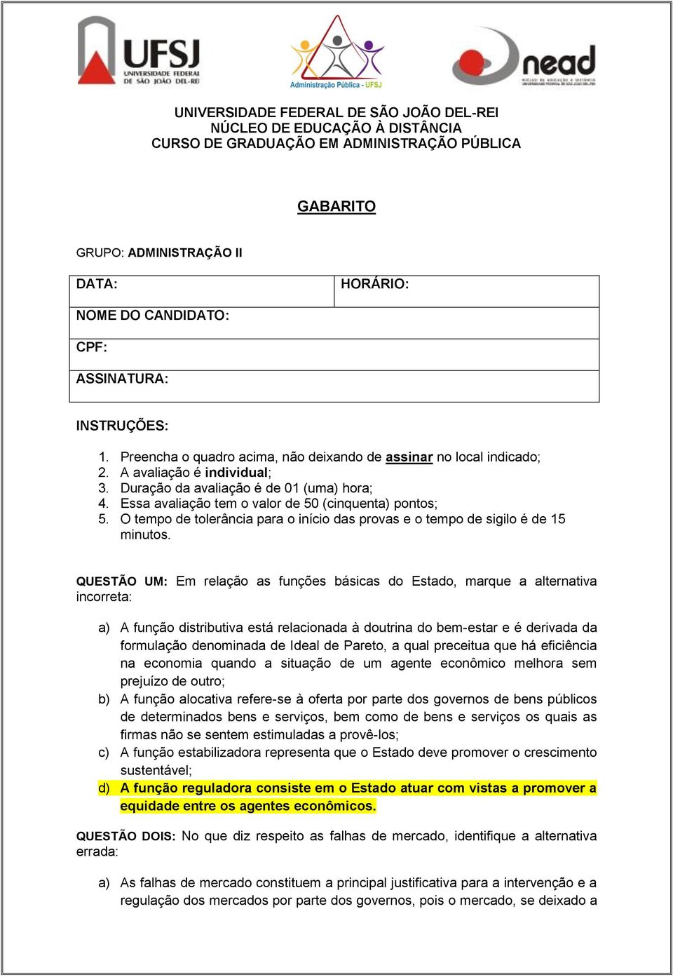 Essa avaliação tem o valor de 50 (cinquenta) pontos; 5. O tempo de tolerância para o início das provas e o tempo de sigilo é de 15 minutos.