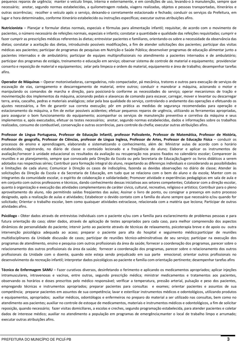 os serviços da Prefeitura, em lugar e hora determinados, conforme itinerário estabelecido ou instruções específicas; executar outras atribuições afins.