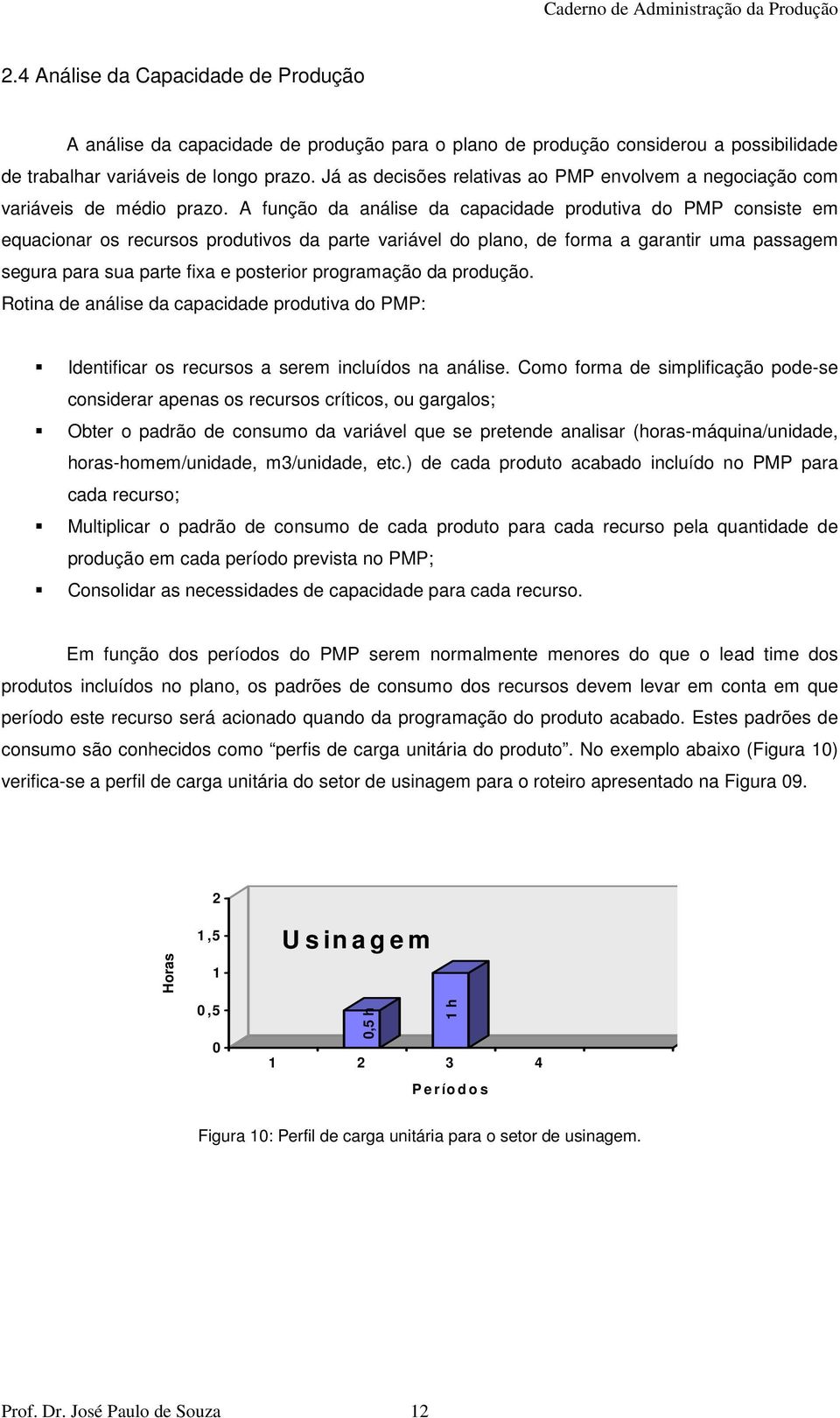 A função da análise da capacidade produtiva do PMP consiste em equacionar os recursos produtivos da parte variável do plano, de forma a garantir uma passagem segura para sua parte fixa e posterior