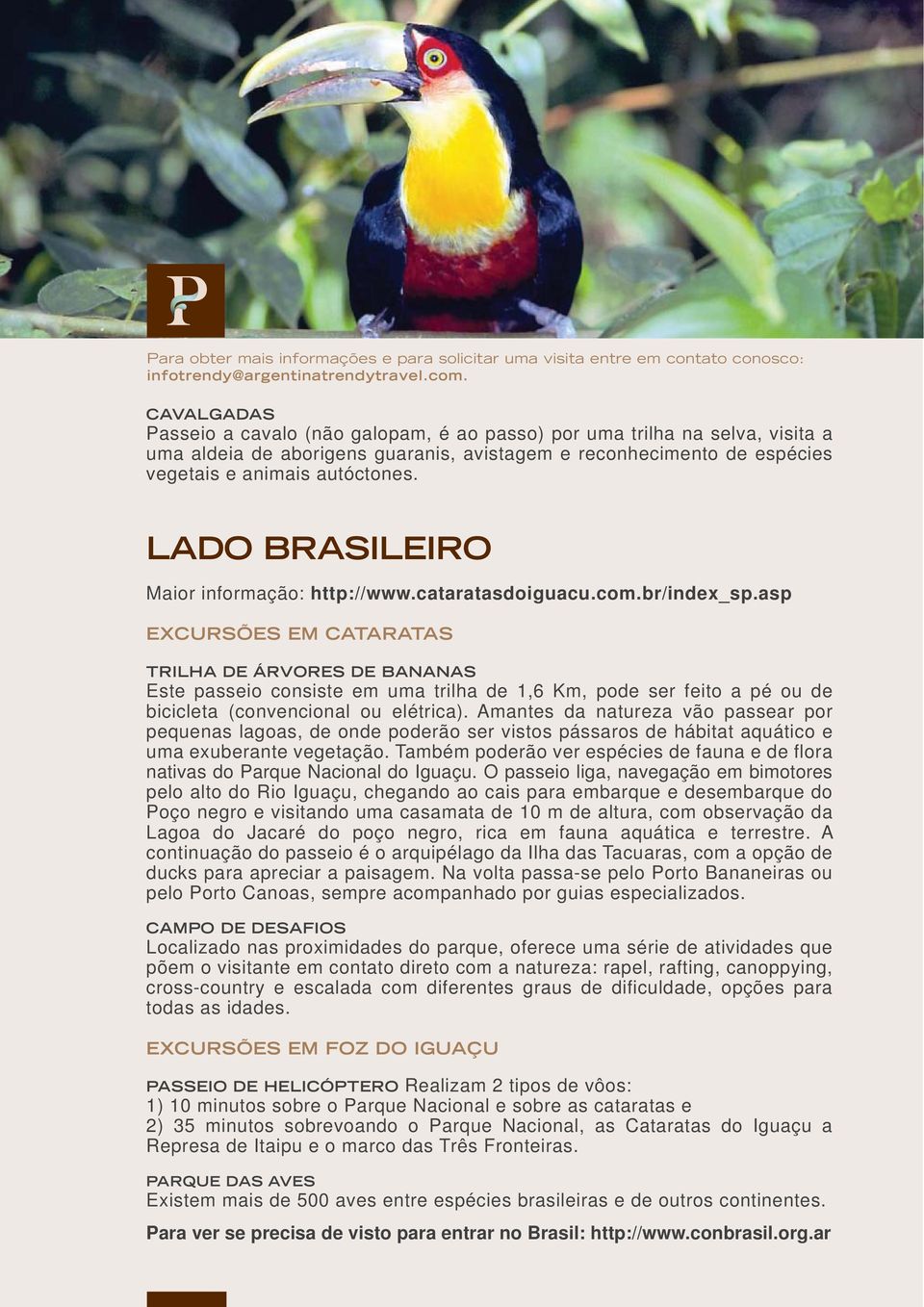 LADO BRASILEIRO Maior informação: http://www.cataratasdoiguacu.com.br/index_sp.