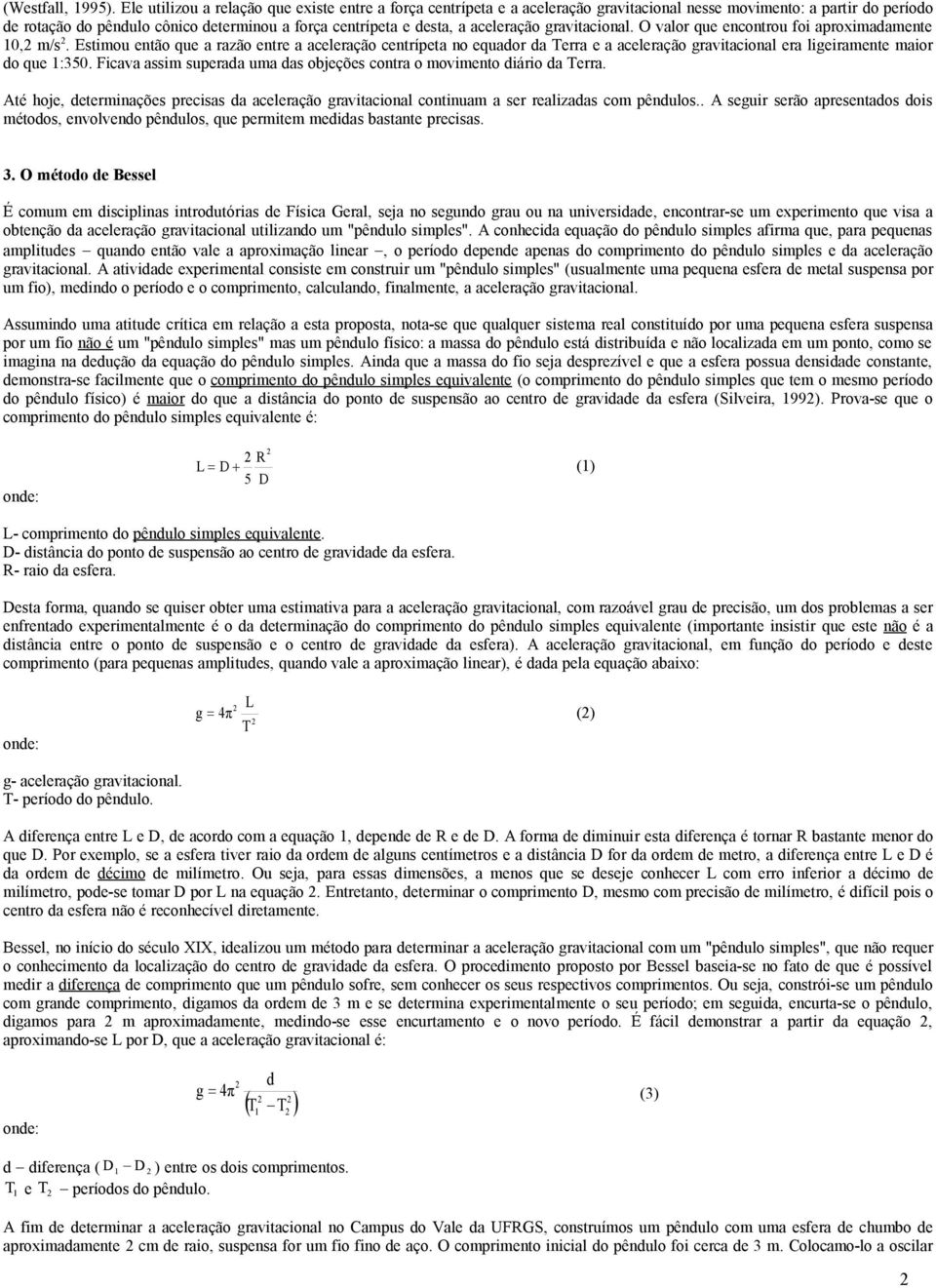 ravitacional. O valor que encontrou foi aproximaamente 0, m/s. Estimou então que a razão entre a aceleração centrípeta no equaor a Terra e a aceleração ravitacional era lieiramente maior o que :350.