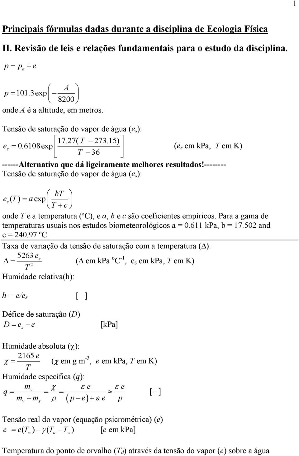 -------- Tensão de stução do vpo de águ (e s ): bt es ( T) exp T + c onde T é tempetu (ºC), e, b e c são coeficientes empíicos. P gm de tempetus usuis nos estudos biometeoológicos.611 kp, b 17.