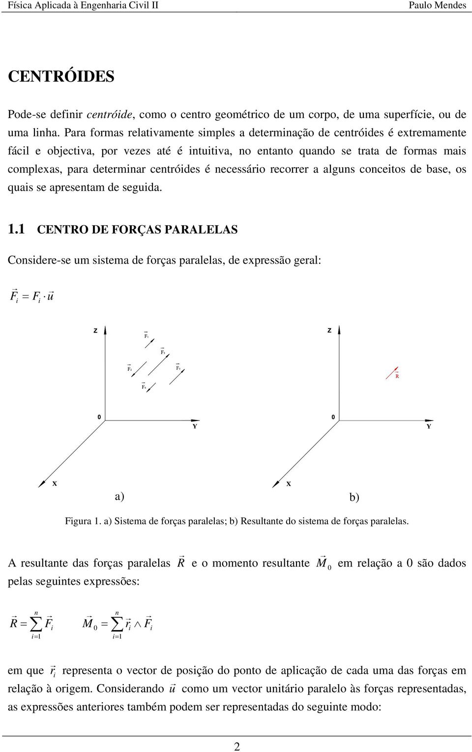 algus cocetos de base, os quas se apresetam de seguda.. ENTRO DE FORÇS RLELS osdere-se um sstema de forças paralelas, de epressão geral: F F u a) b) Fgura.