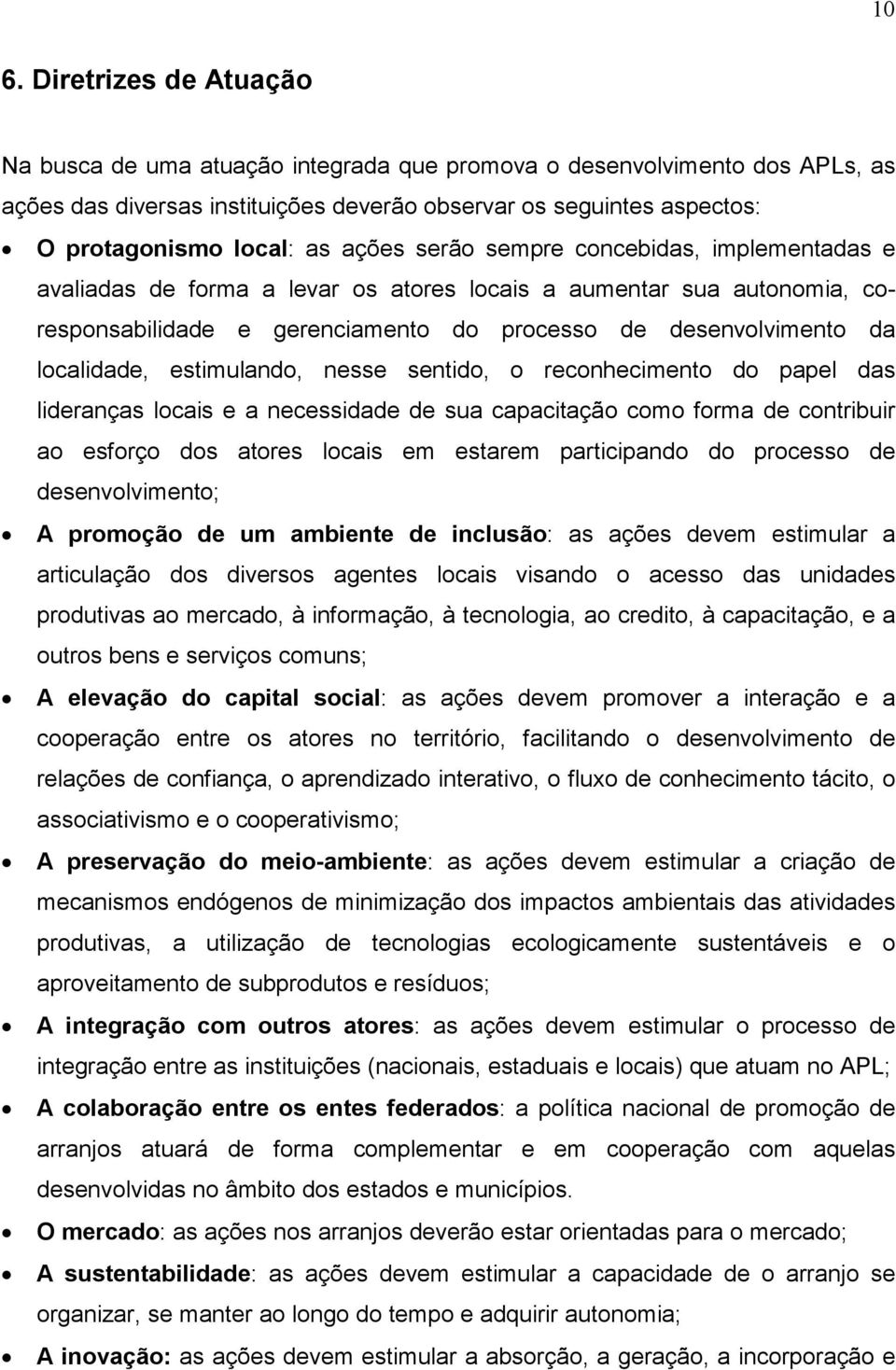 localidade, estimulando, nesse sentido, o reconhecimento do papel das lideranças locais e a necessidade de sua capacitação como forma de contribuir ao esforço dos atores locais em estarem