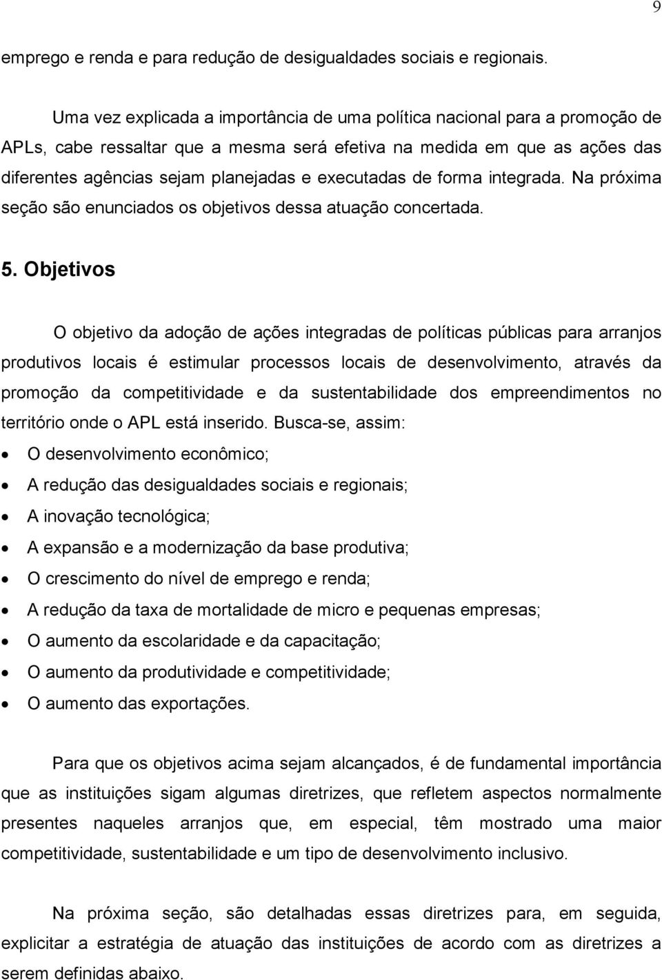 executadas de forma integrada. Na próxima seção são enunciados os objetivos dessa atuação concertada. 5.