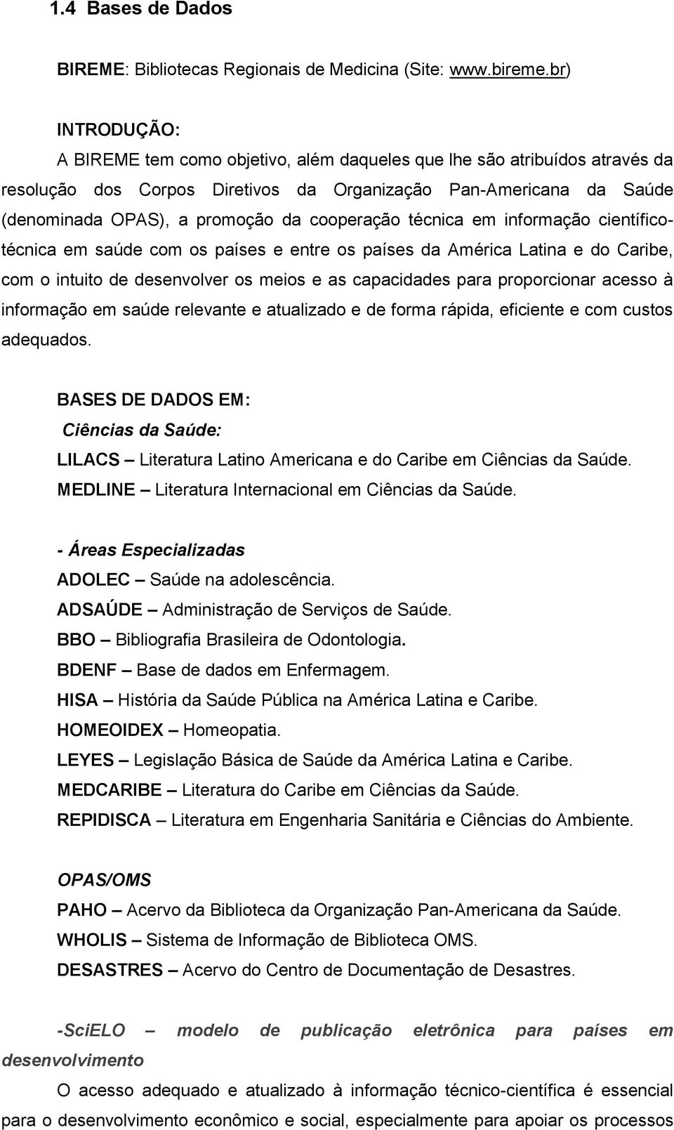 cooperação técnica em informação científicotécnica em saúde com os países e entre os países da América Latina e do Caribe, com o intuito de desenvolver os meios e as capacidades para proporcionar