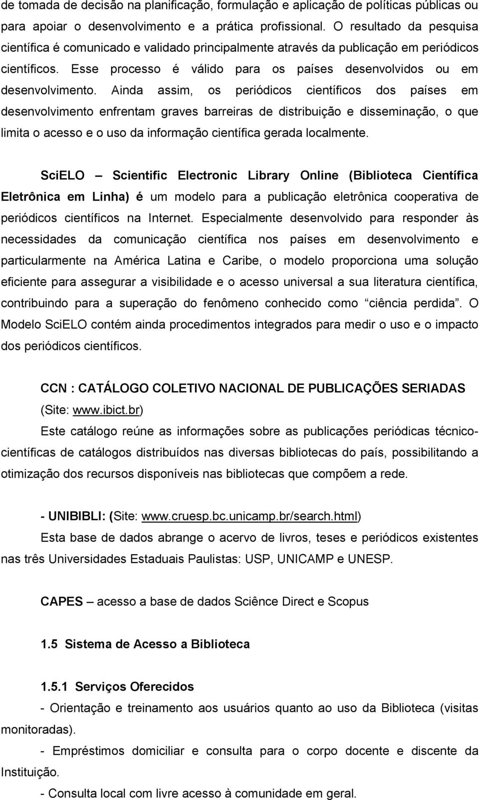 Ainda assim, os periódicos científicos dos países em desenvolvimento enfrentam graves barreiras de distribuição e disseminação, o que limita o acesso e o uso da informação científica gerada